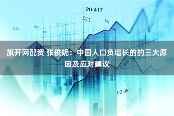 旗开网配资 张俊妮：中国人口负增长的的三大原因及应对建议