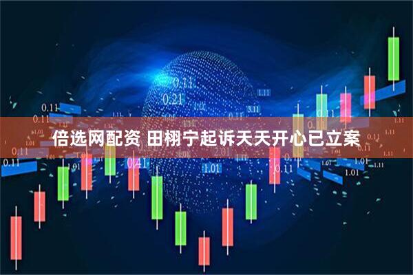 倍选网配资 田栩宁起诉天天开心已立案