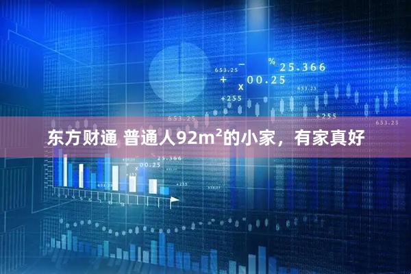 东方财通 普通人92m²的小家，有家真好